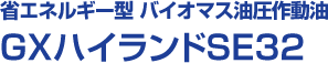 省エネルギー型 バイオマス油圧作動油 GXハイランドSE32